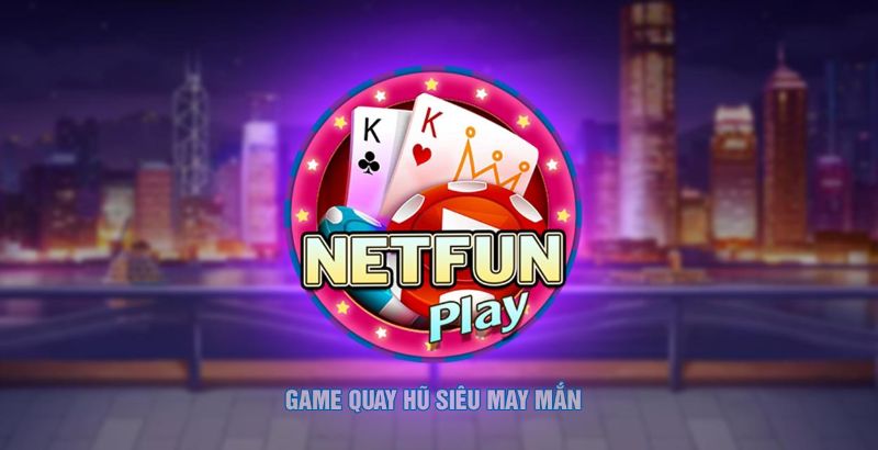 Vô vàn các chương trình ưu đãi siêu khủng tại Netfun Play